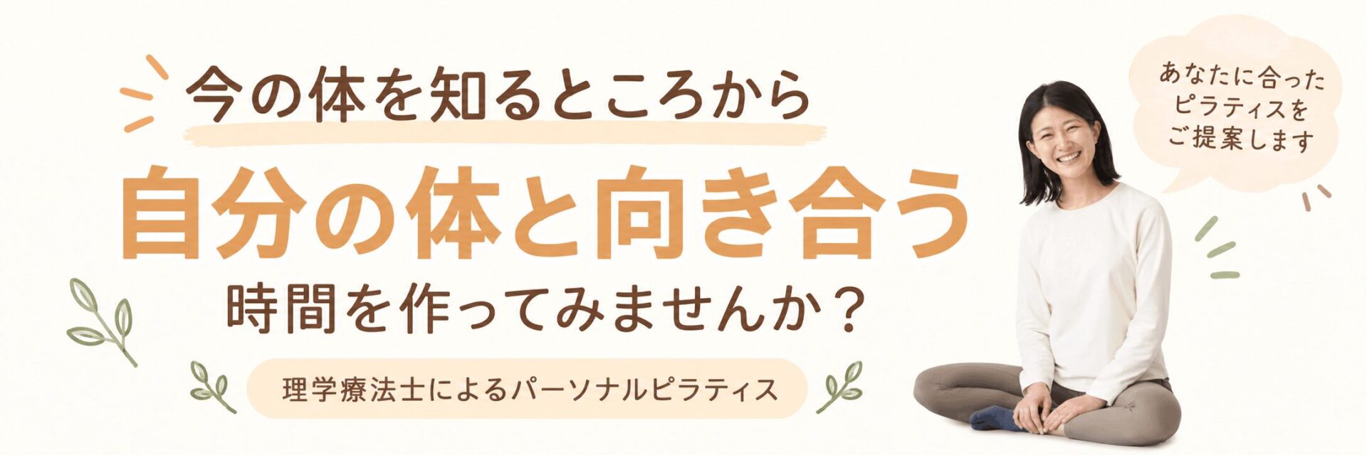 今の体を知るところから、自分の体と向き合う時間を作ってみませんか？理学療法士によるパーソナルピラティス あなたに合ったピラティスをご提案します